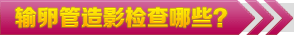 输卵管造影检查哪些?