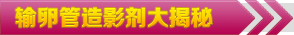 输卵管造影剂大揭秘